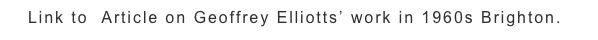    Link to  Article on Geoffrey Elliotts’ work in 1960s Brighton.